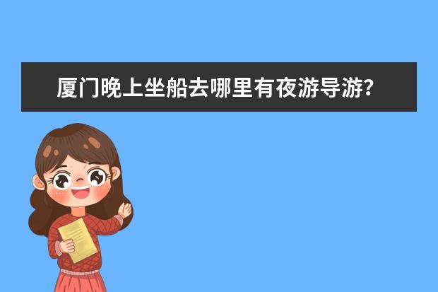 厦门晚上坐船去哪里有夜游导游？