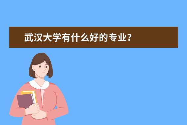 武汉大学有什么好的专业？