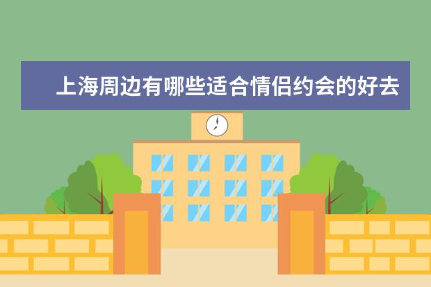 上海周边有哪些适合情侣约会的好去处？