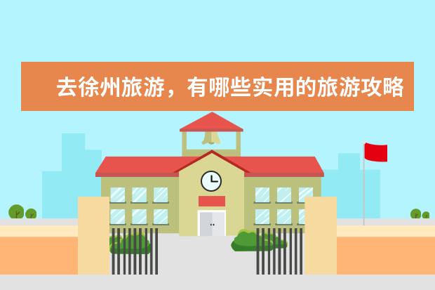 去徐州旅游，有哪些实用的旅游攻略？
