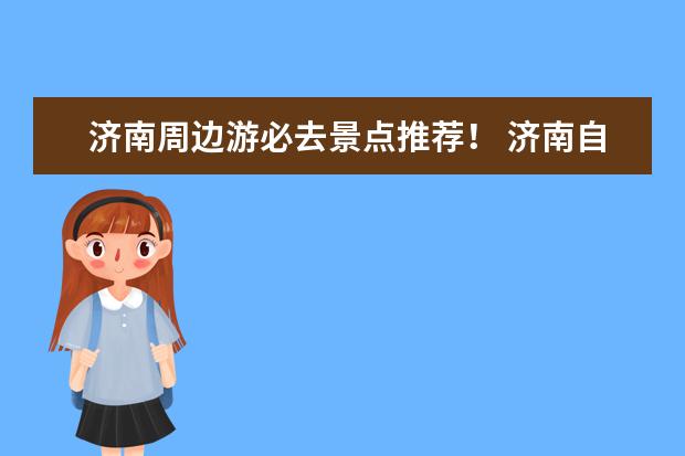 济南周边游必去景点推荐！ 济南自驾游推荐：春节周边旅游景点攻略