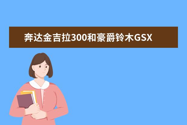 奔达金吉拉300和豪爵铃木GSX250R，怎么选？