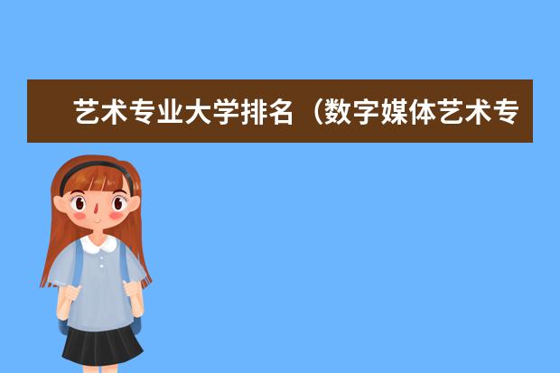 艺术专业大学排名（数字媒体艺术专业最好的大学排名）