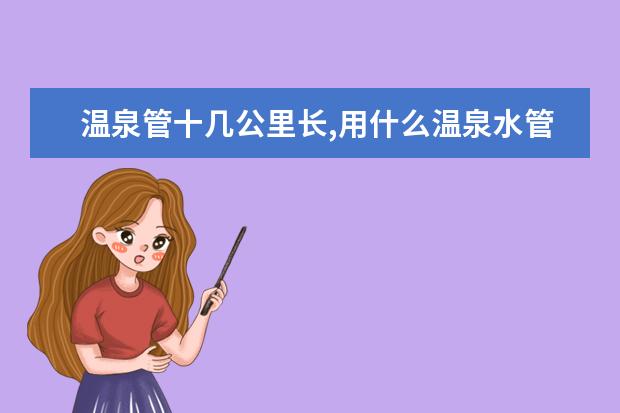 温泉管十几公里长,用什么温泉水管能引过来?