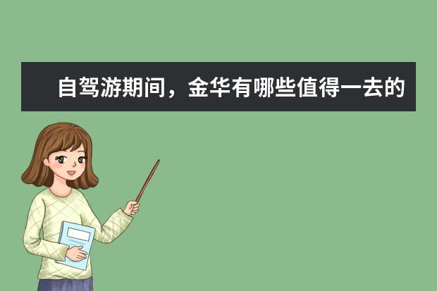 自驾游期间，金华有哪些值得一去的景点？