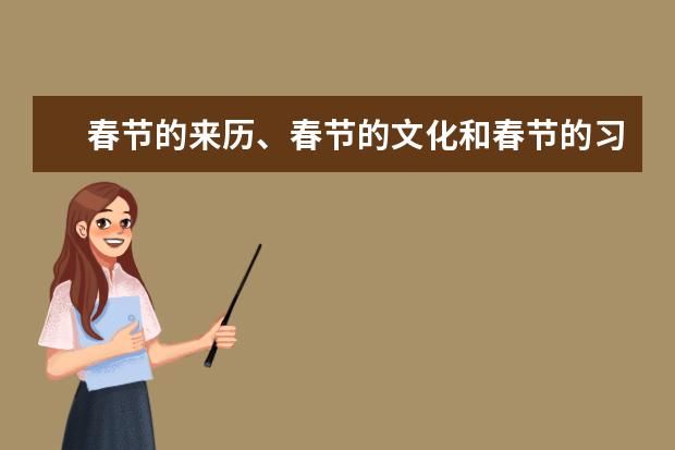 春节的来历、春节的文化和春节的习俗（春节的来历习俗,拜年的礼仪，元宵的来历A4纸的小报）