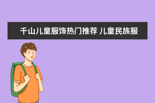 千山儿童服饰热门推荐 儿童民族服饰