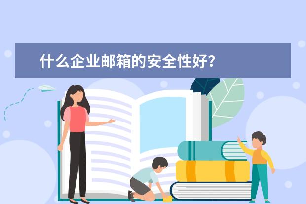 什么企业邮箱的安全性好？