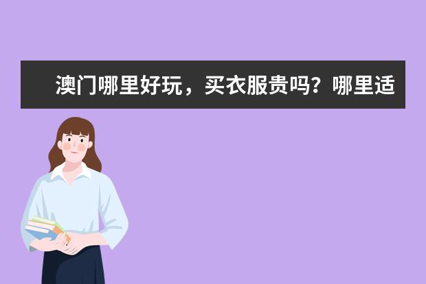 澳门哪里好玩，买衣服贵吗？哪里适合小孩子玩呢
