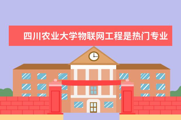 四川农业大学物联网工程是热门专业吗