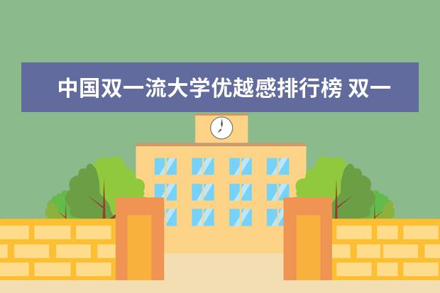 中国双一流大学优越感排行榜 双一流大学排名出炉