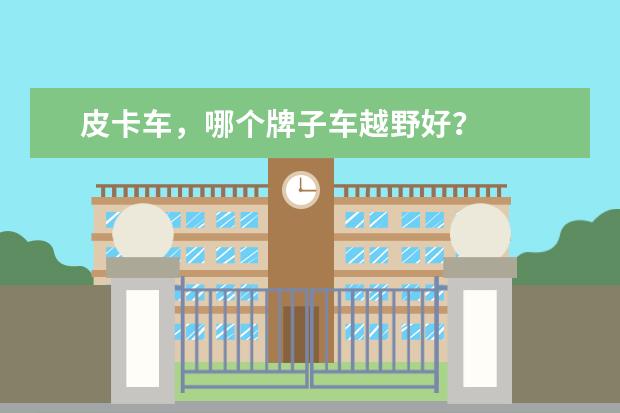 皮卡车，哪个牌子车越野好？