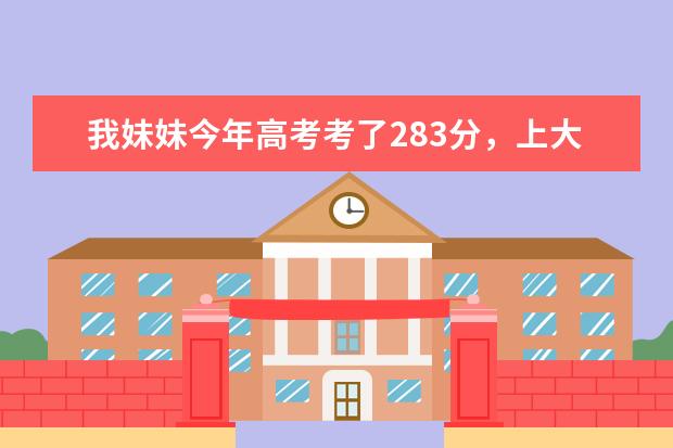 我妹妹今年高考考了283分，上大专，学工民建专业，请问在上海有什么好的大专院校？