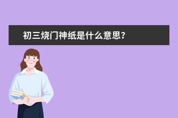 初三烧门神纸是什么意思？