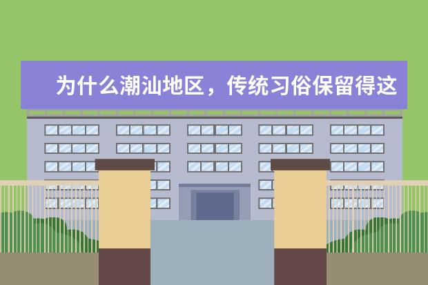 为什么潮汕地区，传统习俗保留得这么多？