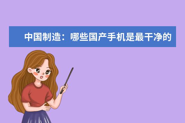 中国制造：哪些国产手机是最干净的系统？