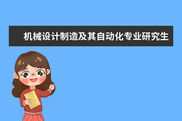 机械设计制造及其自动化专业研究生考研院校排行？ 电气工程及其自动化专业的研究生院全国排名