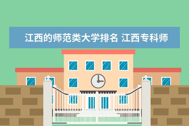 江西的师范类大学排名 江西专科师范类学校排名及分数线