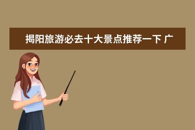 揭阳旅游必去十大景点推荐一下 广东揭阳旅游景点广东揭阳旅游景点推荐