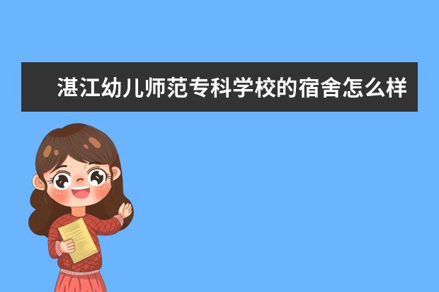 湛江幼儿师范专科学校的宿舍怎么样？