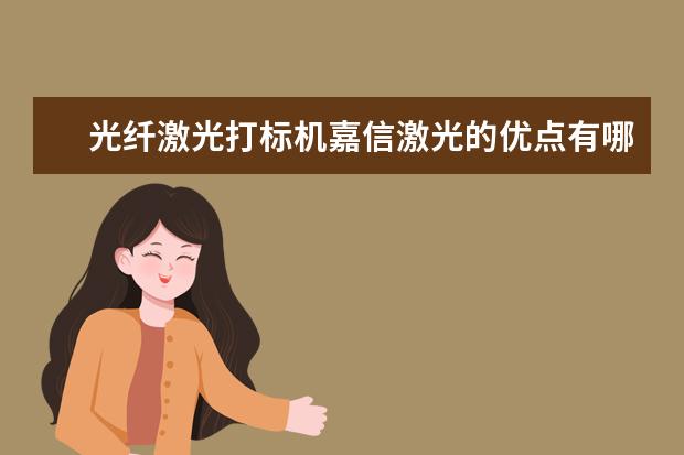 光纤激光打标机嘉信激光的优点有哪些？