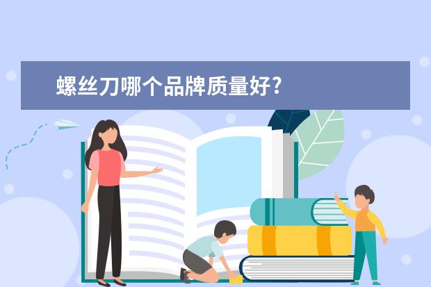 螺丝刀哪个品牌质量好?