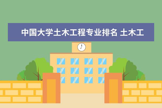 中国大学土木工程专业排名 土木工程专业大学排名及分数线