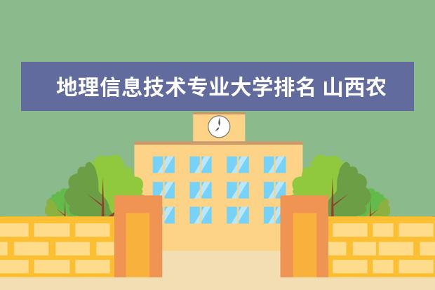 地理信息技术专业大学排名 山西农业大学王牌专业排名