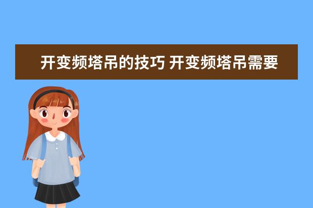开变频塔吊的技巧 开变频塔吊需要注意什么