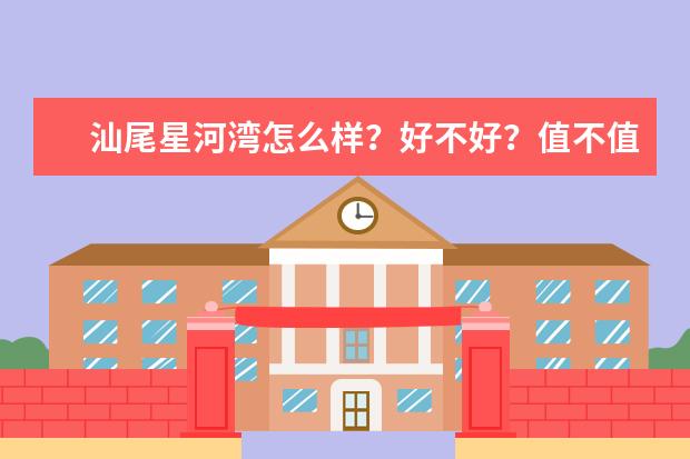 汕尾星河湾怎么样？好不好？值不值得买？