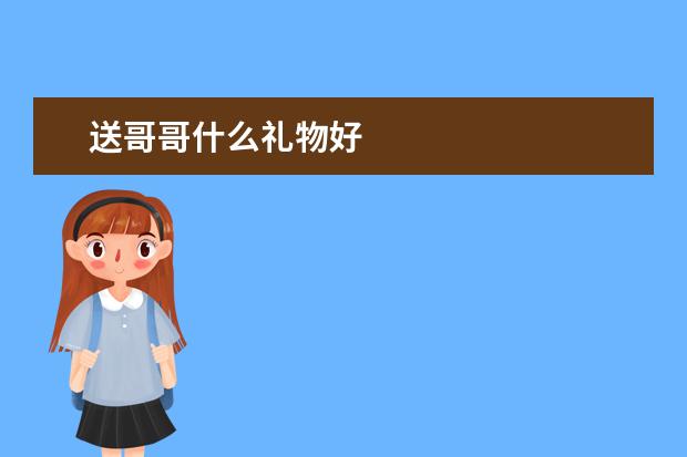 送哥哥什么礼物好