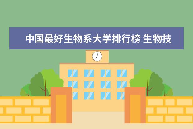 中国最好生物系大学排行榜 生物技术专业最好的大学排名