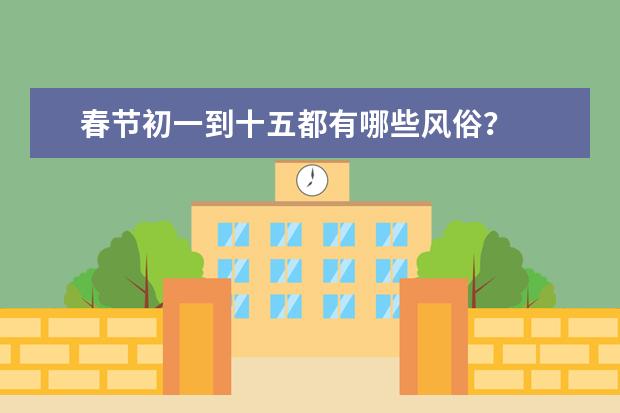 春节初一到十五都有哪些风俗？