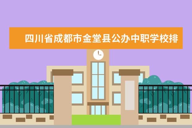 四川省成都市金堂县公办中职学校排名有哪些