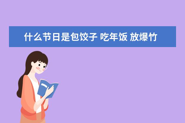 什么节日是包饺子 吃年饭 放爆竹