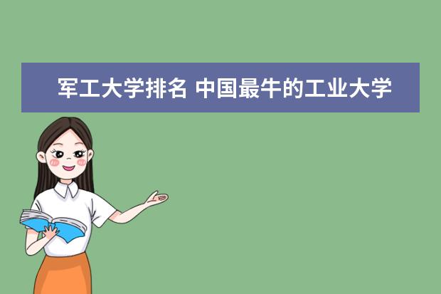 军工大学排名 中国最牛的工业大学排名