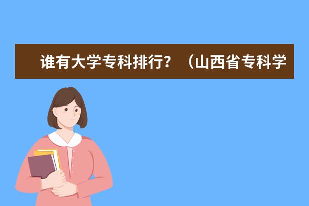 谁有大学专科排行？（山西省专科学校排名）