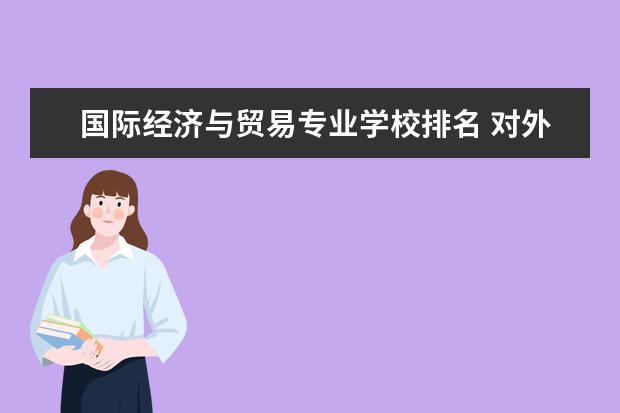 国际经济与贸易专业学校排名 对外贸易专业大学排名