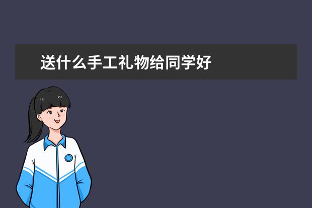 送什么手工礼物给同学好