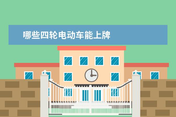 哪些四轮电动车能上牌