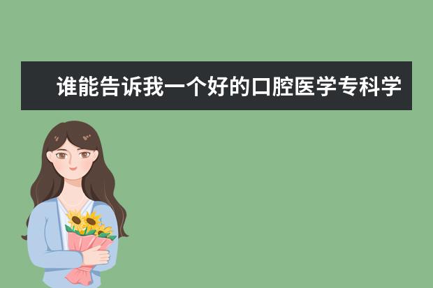 谁能告诉我一个好的口腔医学专科学校 急！！今年考了412分，山东考生，请问有没有好一点的专科院校？