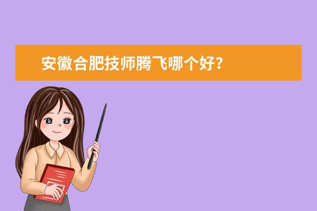 安徽合肥技师腾飞哪个好？