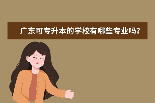 广东可专升本的学校有哪些专业吗？