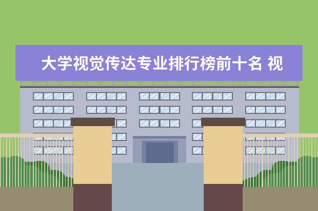 大学视觉传达专业排行榜前十名 视觉传达设计大学排名