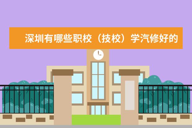 深圳有哪些职校（技校）学汽修好的
