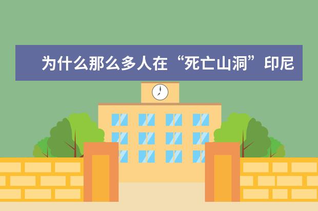为什么那么多人在“死亡山洞”印尼爪哇谷洞遇难？
