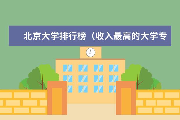 北京大学排行榜（收入最高的大学专业）