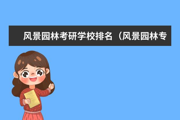风景园林考研学校排名（风景园林专业研究生院校排名）