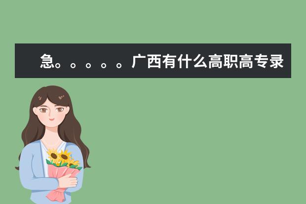 急。。。。。广西有什么高职高专录取高考分数是220分左右的学生