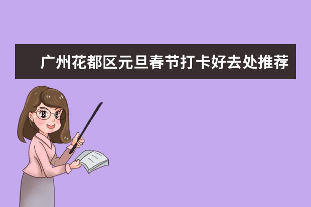 广州花都区元旦春节打卡好去处推荐 花都好玩的地方和景点